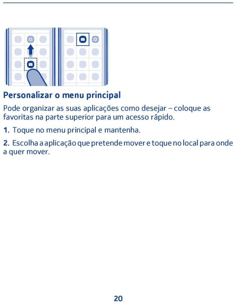 acesso rápido. 1. Toque no menu principal e mantenha. 2.