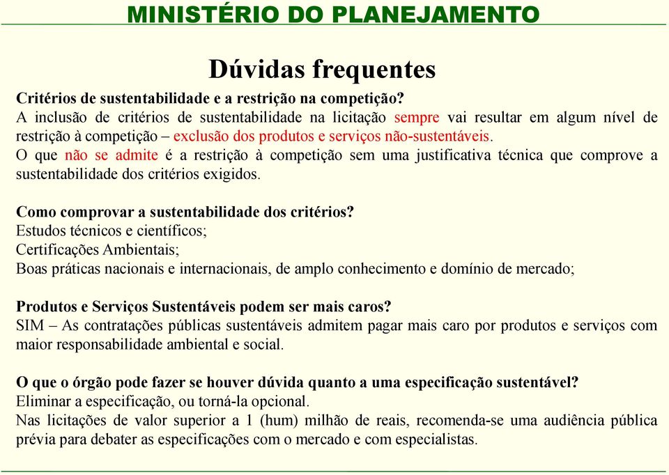 O que não se admite é a restrição à competição sem uma justificativa técnica que comprove a sustentabilidade dos critérios exigidos. Como comprovar a sustentabilidade dos critérios?