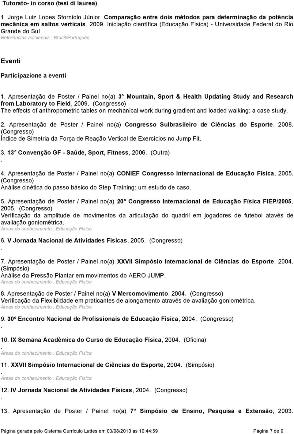 Updating Study and Research from Laboratory to Field, 2009 (Congresso) The effects of anthropometric tables on mechanical work during gradient and loaded walking: a case study 2 Apresentação de