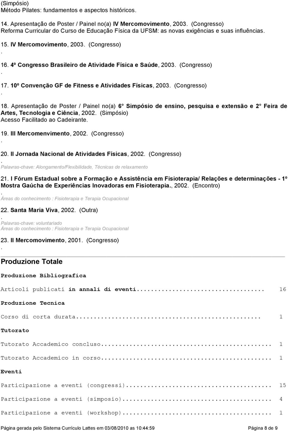 Físicas, 2003 (Congresso) 18 Apresentação de Poster / Painel no(a) 6 Simpósio de ensino, pesquisa e extensão e 2 Feira de Artes, Tecnologia e Ciência, 2002 (Simpósio) Acesso Facilitado ao Cadeirante