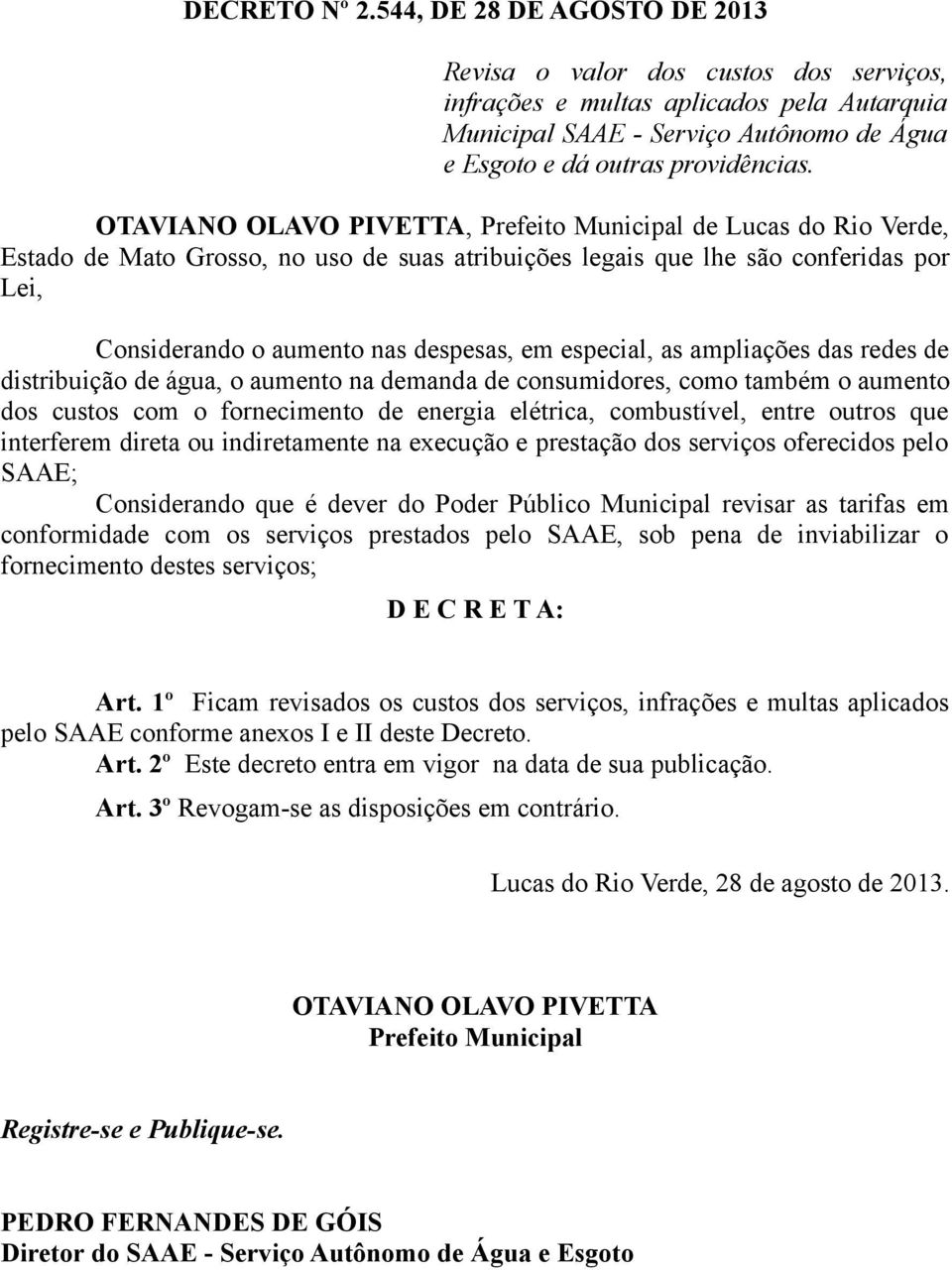 OTAVIANO OLAVO PIVETTA, Prefeito Municipal de Lucas do Rio Verde, Estado de Mato Grosso, no uso de suas atribuições legais que lhe são conferidas por Lei, Considerando o aumento nas despesas, em