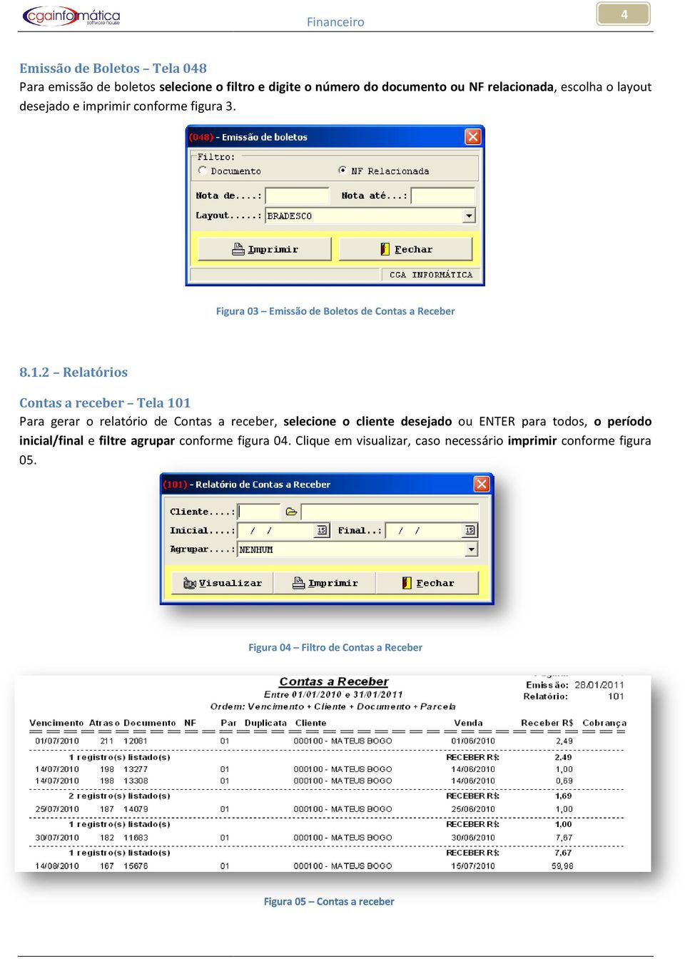 2 Relatórios Contas a receber Tela 101 Para gerar o relatório de Contas a receber, selecione o cliente desejado ou ENTER para todos, o