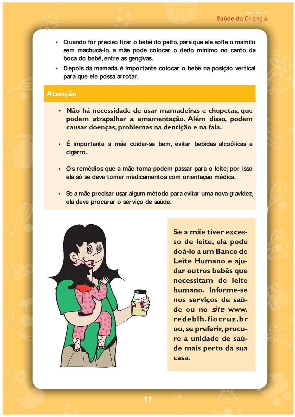 Além disso, podem causar doenças, problemas na dentição e na fala. É importante a mãe cuidar-se bem, evitar bebidas alcoólicas e cigarro.