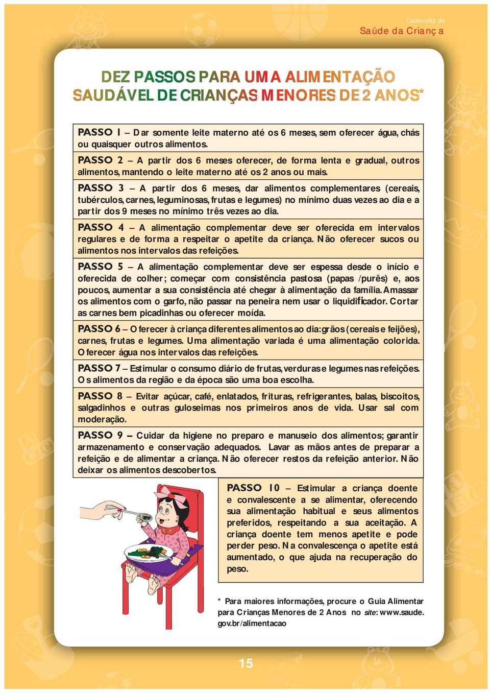 PASSO 3 A partir dos 6 meses, dar alimentos complementares (cereais, tubérculos, carnes, leguminosas, frutas e legumes) no mínimo duas vezes ao dia e a partir dos 9 meses no mínimo três vezes ao dia.