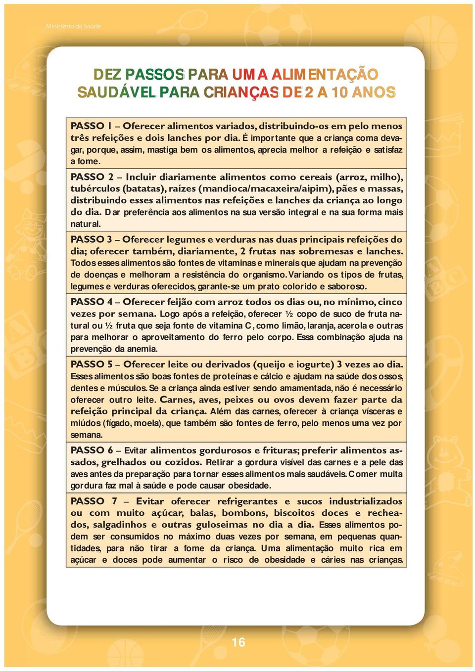 PASSO 2 Incluir diariamente alimentos como cereais (arroz, milho), tubérculos (batatas), raízes (mandioca/macaxeira/aipim), pães e massas, distribuindo esses alimentos nas refeições e lanches da