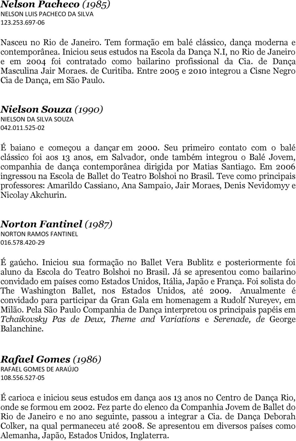 Nielson Souza (1990) NIELSON DA SILVA SOUZA 042.011.525-02 É baiano e começou a dançar em 2000.