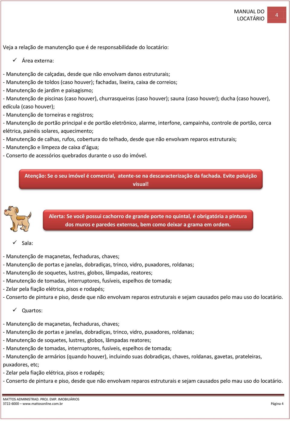 (caso houver); - Manutenção de torneiras e registros; - Manutenção de portão principal e de portão eletrônico, alarme, interfone, campainha, controle de portão, cerca elétrica, painéis solares,