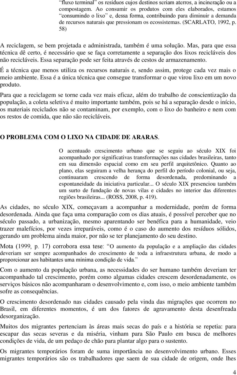 58) A reciclagem, se bem projetada e administrada, também é uma solução.