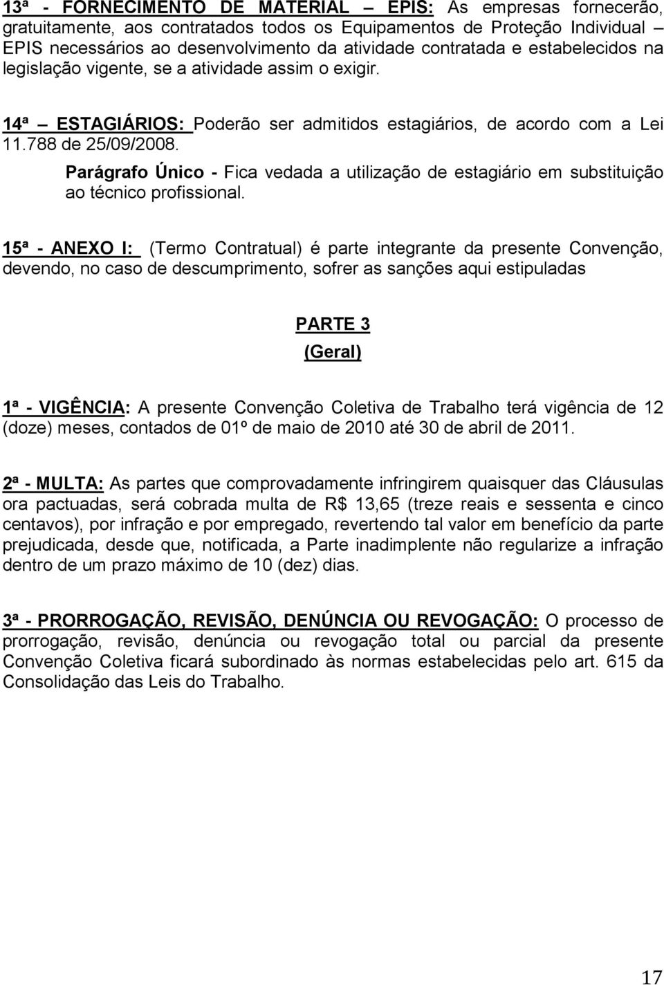 Parágrafo Único - Fica vedada a utilização de estagiário em substituição ao técnico profissional.