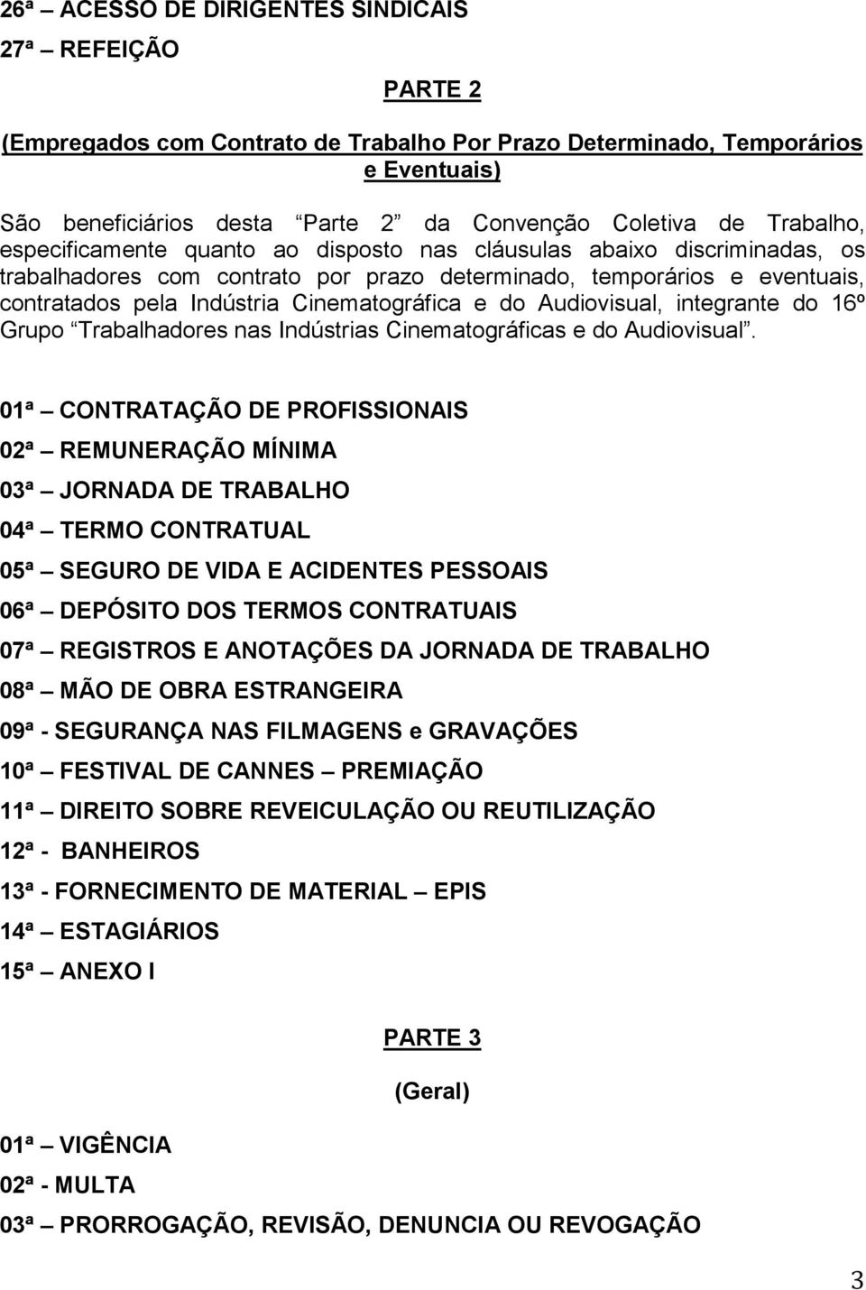 Cinematográfica e do Audiovisual, integrante do 16º Grupo Trabalhadores nas Indústrias Cinematográficas e do Audiovisual.