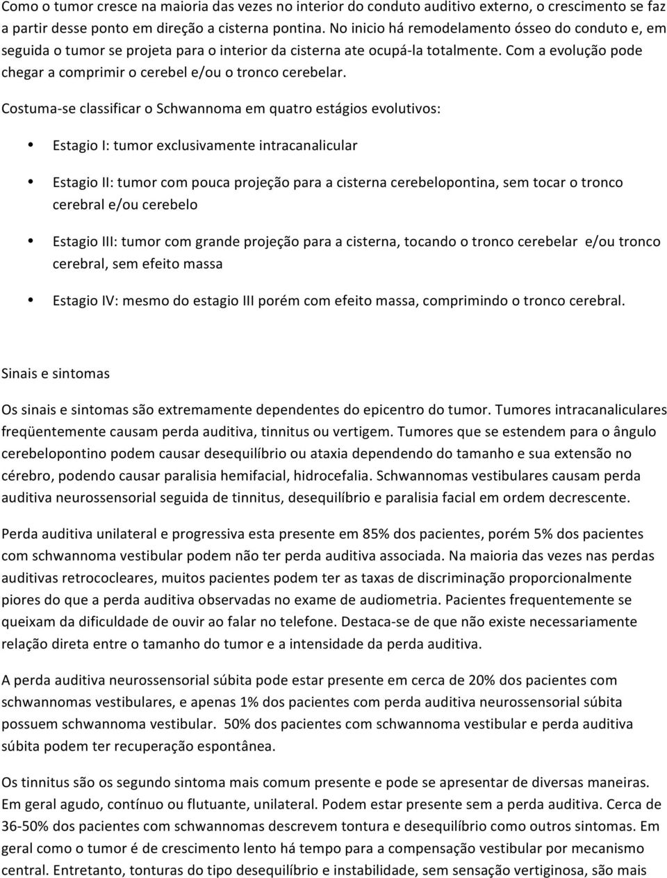 Com a evolução pode chegar a comprimir o cerebel e/ou o tronco cerebelar.