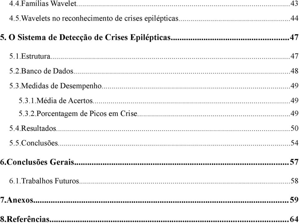 Medidas de Desempenho...49 5.3.1.Média de Acertos...49 5.3.2.Porcentagem de Picos em Crise...49 5.4.Resultados.