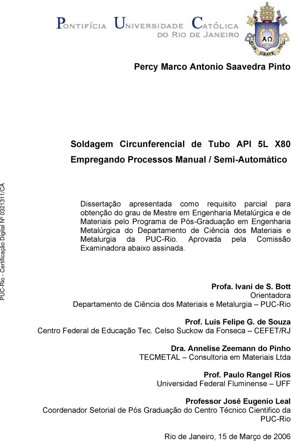 Aprovada pela Comissão Examinadora abaixo assinada. Profa. Ivani de S. Bott Orientadora Departamento de Ciência dos Materiais e Metalurgia PUC-Rio Prof. Luis Felipe G.