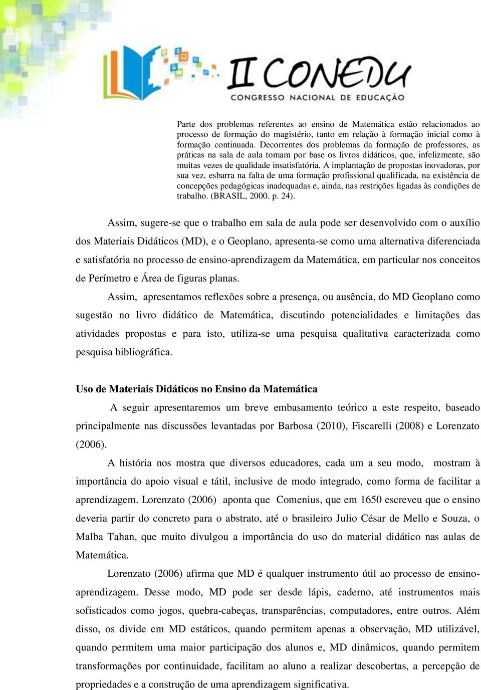 A implantação de propostas inovadoras, por sua vez, esbarra na falta de uma formação profissional qualificada, na existência de concepções pedagógicas inadequadas e, ainda, nas restrições ligadas às