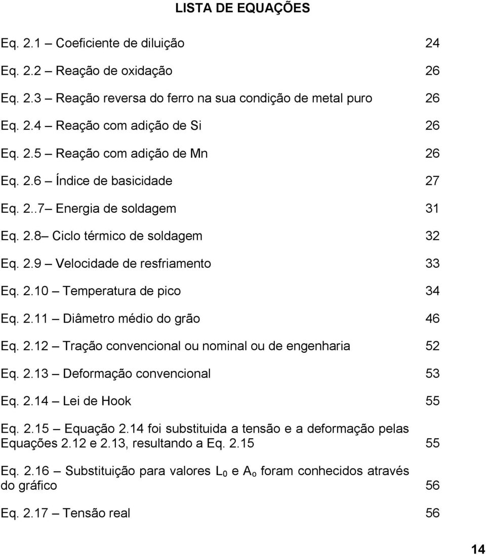 2.12 Tração convencional ou nominal ou de engenharia 52 Eq. 2.13 Deformação convencional 53 Eq. 2.14 Lei de Hook 55 Eq. 2.15 Equação 2.