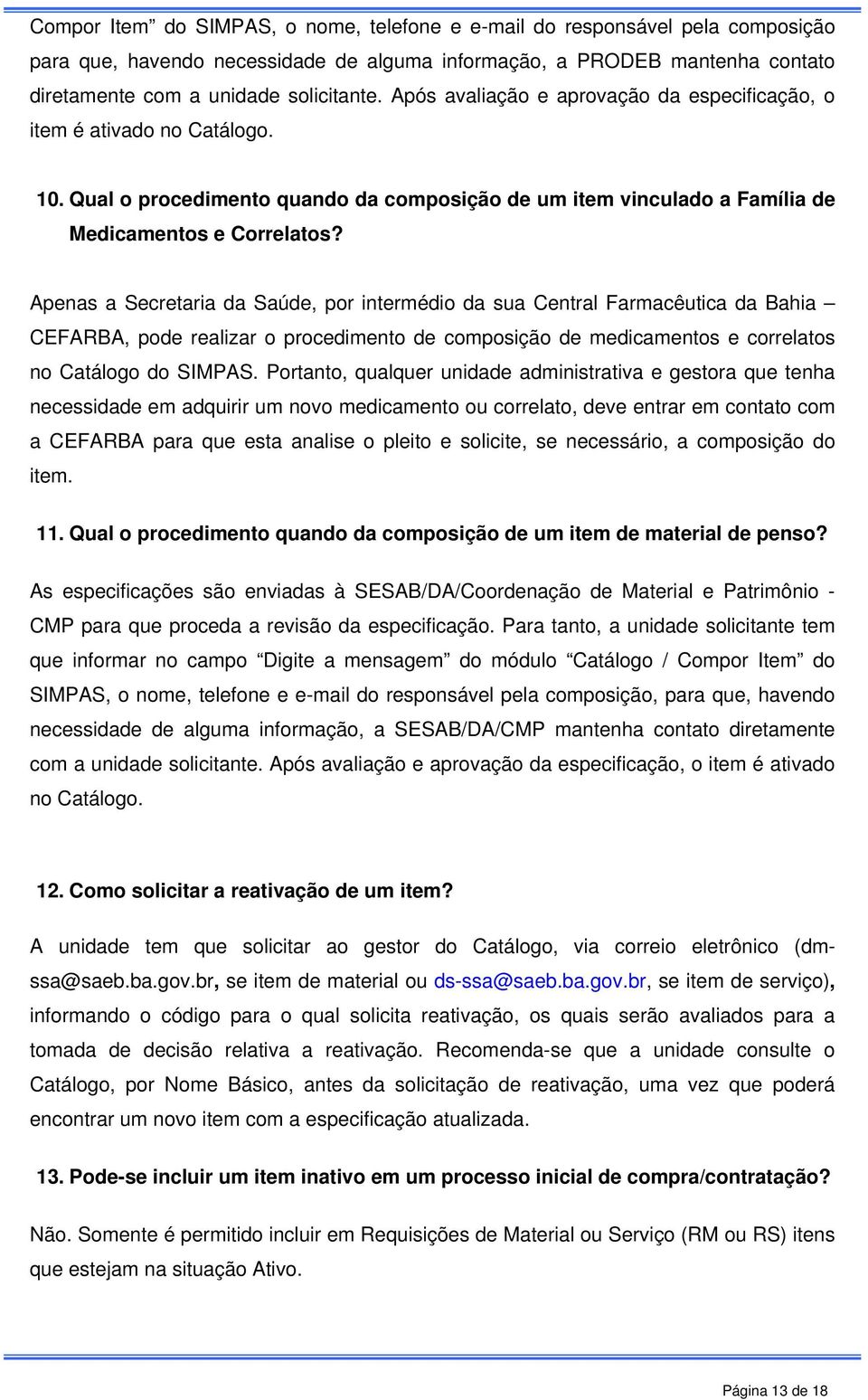 Apenas a Secretaria da Saúde, por intermédio da sua Central Farmacêutica da Bahia CEFARBA, pode realizar o procedimento de composição de medicamentos e correlatos no Catálogo do SIMPAS.