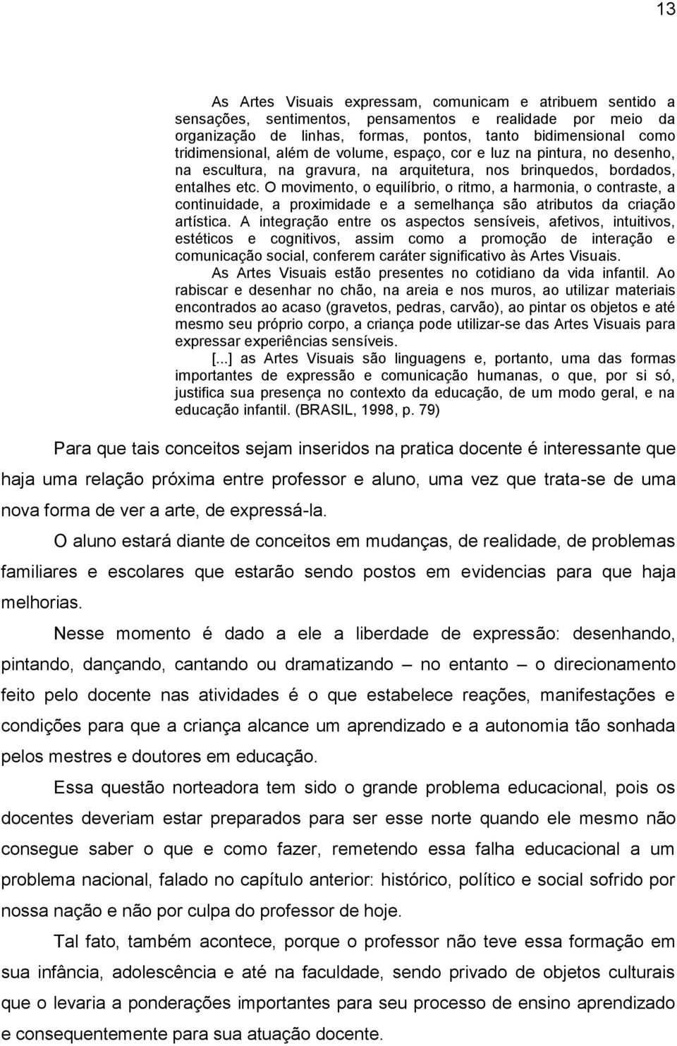 O movimento, o equilíbrio, o ritmo, a harmonia, o contraste, a continuidade, a proximidade e a semelhança são atributos da criação artística.