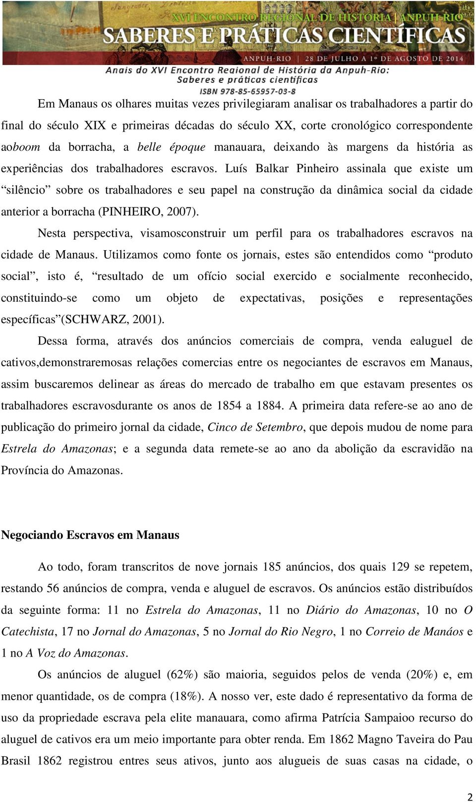 Luís Balkar Pinheiro assinala que existe um silêncio sobre os trabalhadores e seu papel na construção da dinâmica social da cidade anterior a borracha (PINHEIRO, 2007).