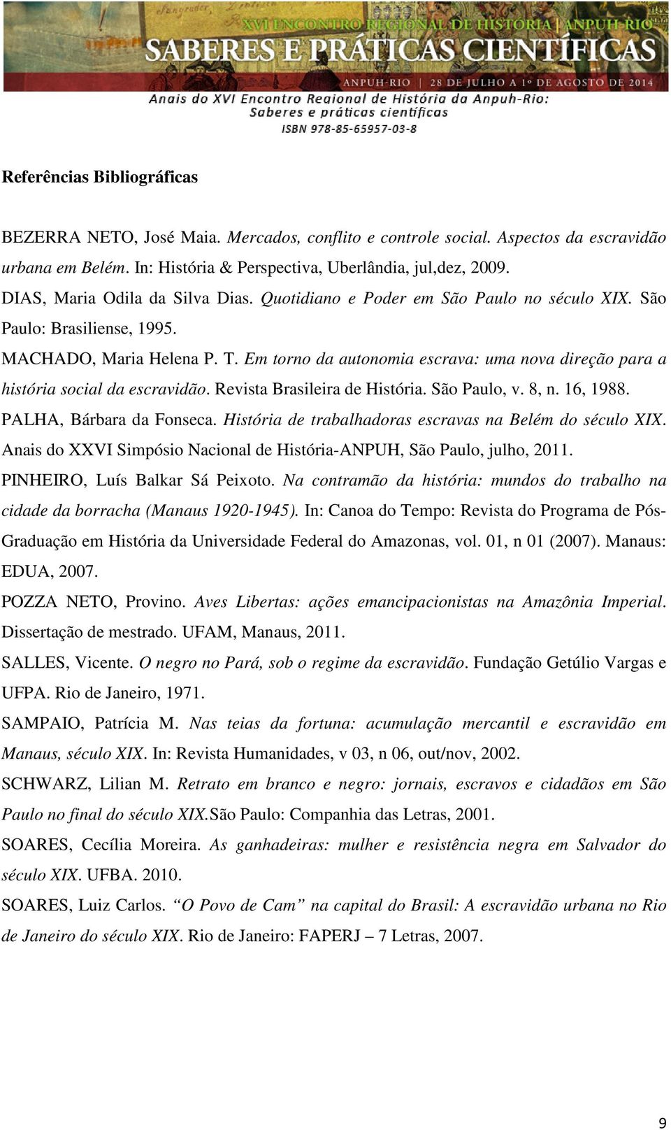 Em torno da autonomia escrava: uma nova direção para a história social da escravidão. Revista Brasileira de História. São Paulo, v. 8, n. 16, 1988. PALHA, Bárbara da Fonseca.