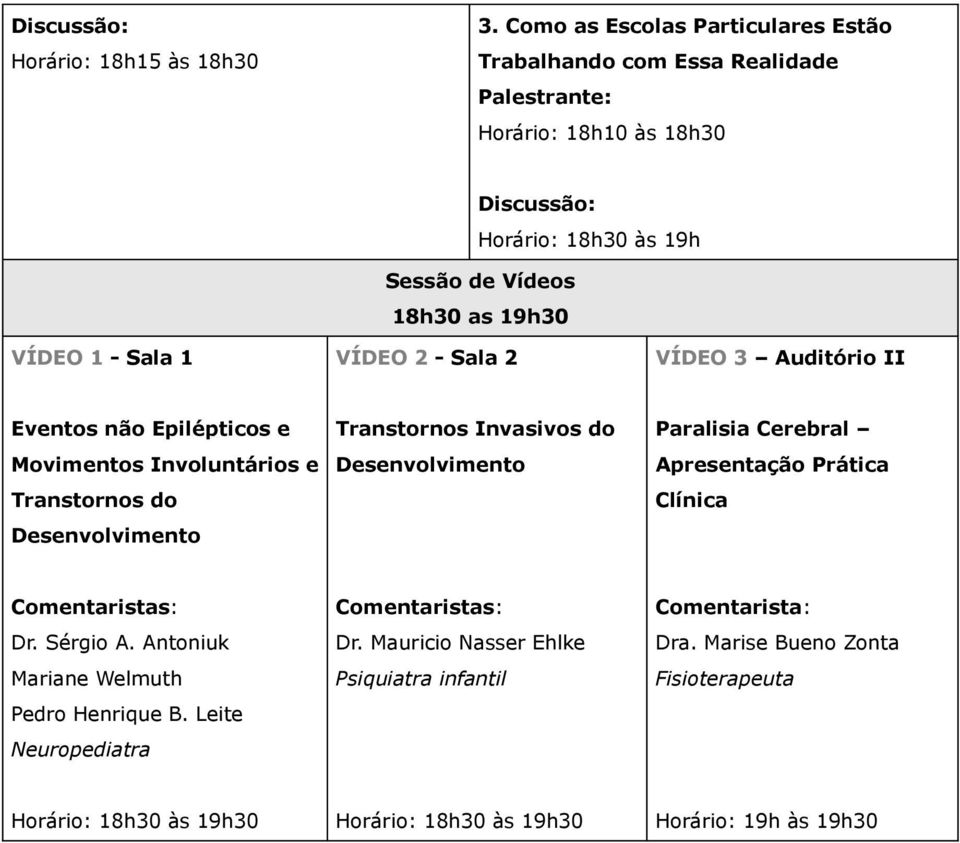 - Sala 1 VÍDEO 2 - Sala 2 VÍDEO 3 Auditório II Eventos não Epilépticos e Movimentos Involuntários e Transtornos do Desenvolvimento Transtornos Invasivos do