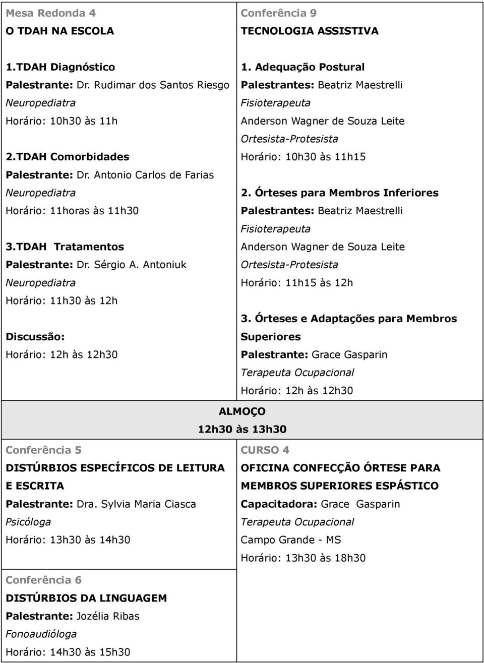 Adequação Postural Palestrantes: Beatriz Maestrelli Anderson Wagner de Souza Leite Ortesista-Protesista Horário: 10h30 às 11h15 2.