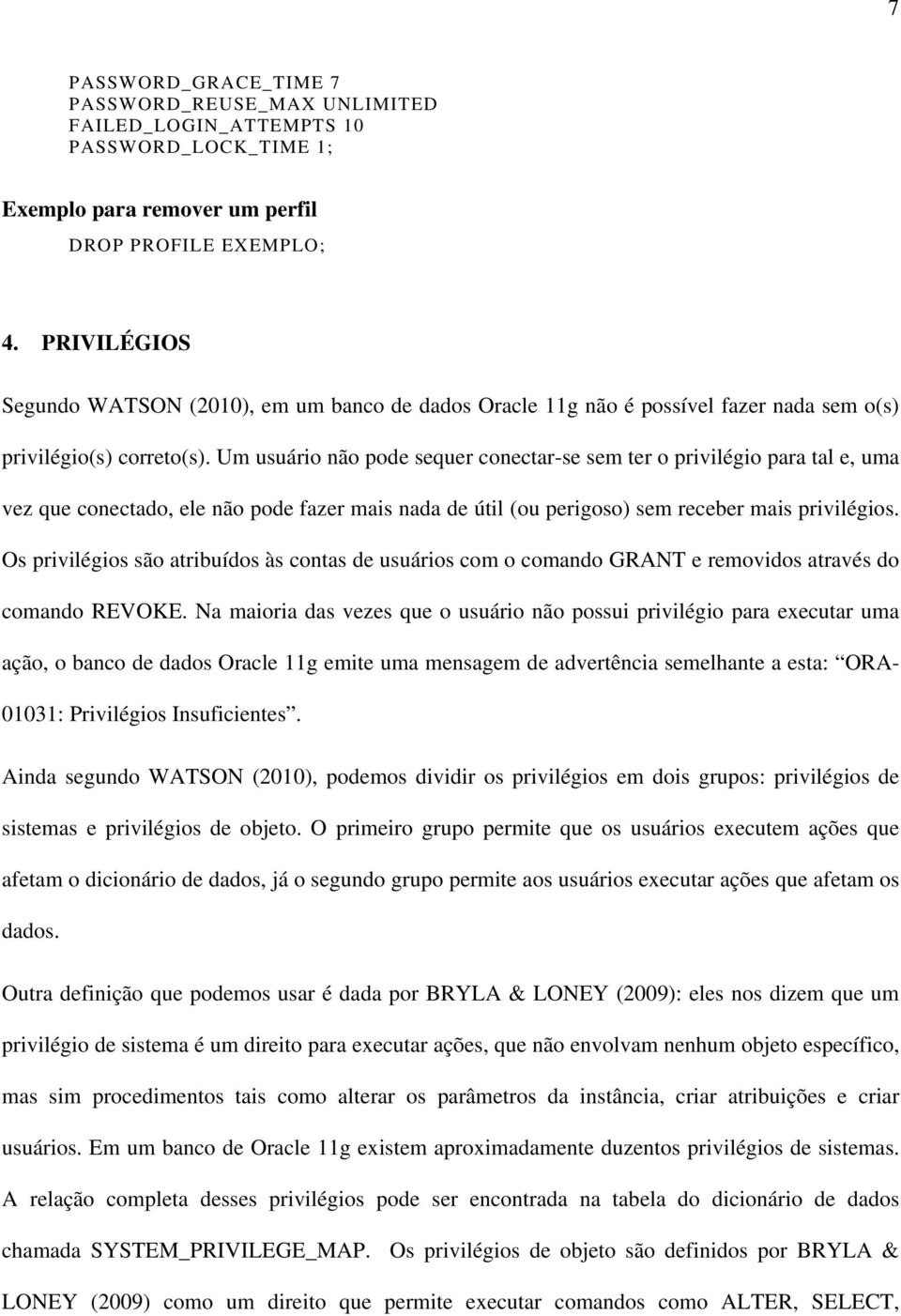 Um usuário não pode sequer conectar-se sem ter o privilégio para tal e, uma vez que conectado, ele não pode fazer mais nada de útil (ou perigoso) sem receber mais privilégios.