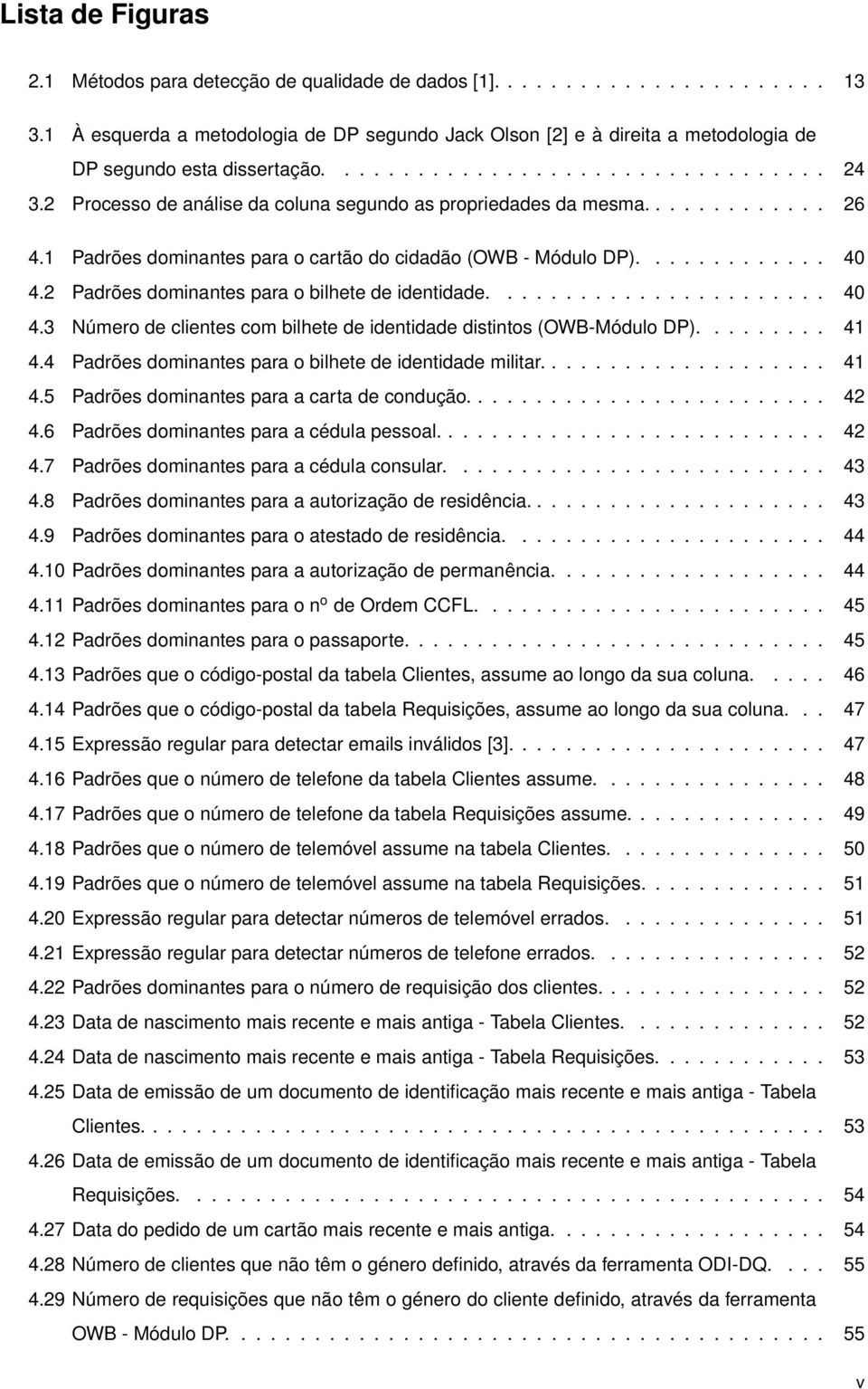 2 Processo de análise da coluna segundo as propriedades da mesma............. 26 4.1 Padrões dominantes para o cartão do cidadão (OWB - Módulo DP)............. 40 4.