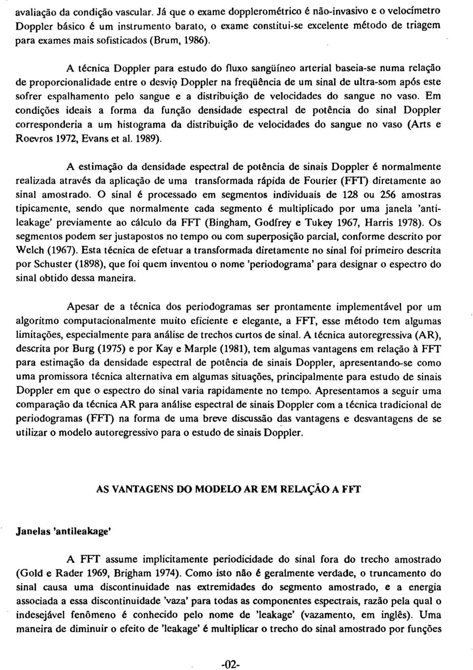 A técnica Doppler para estudo do fluxo sangüíneo arterial baseia-se numa relação de proporcionalidade entre o desvic,l Doppler na freqüência de um sinal de ultra-som após este sofrer espalhamento