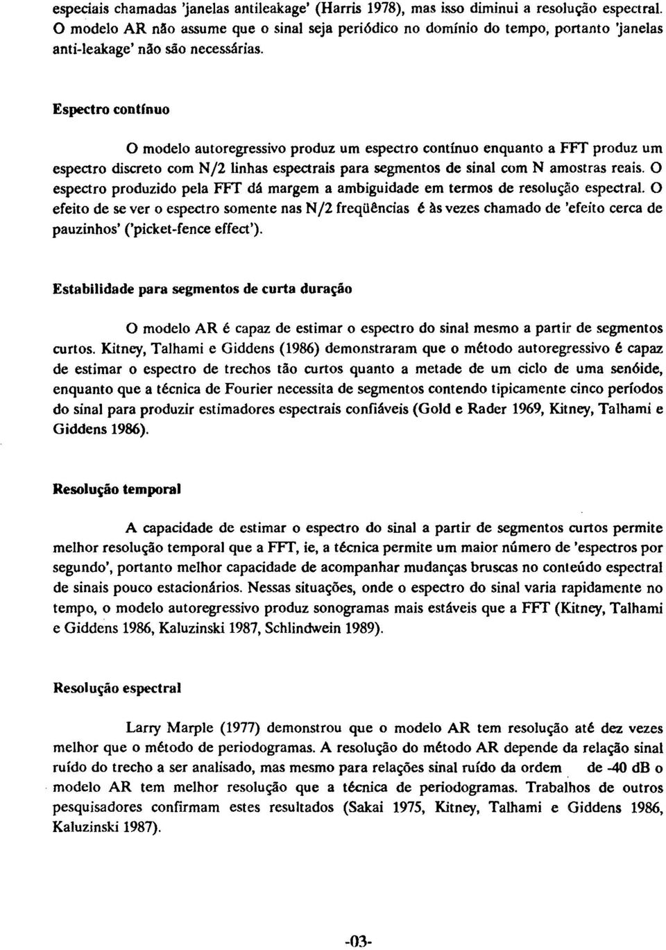 Espectro contfnuo O modelo autoregressivo produz um espectro contínuo enquanto a FFf produz um espectro discreto com NJ2 linhas espectrais para segmentos de sinal com N amostras reais.