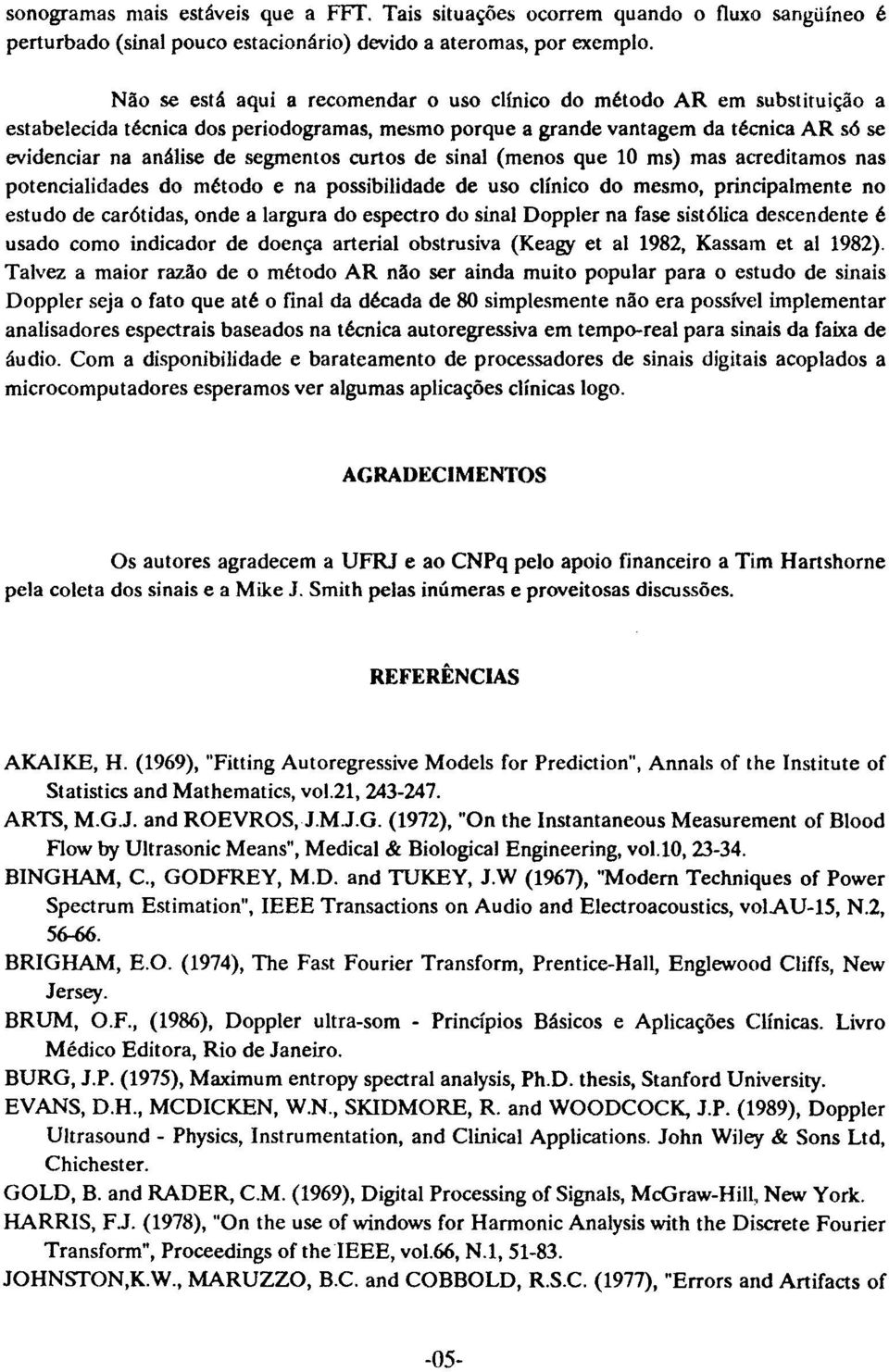 segmentos curtos de sinal (menos que 10 ms) mas acreditamos nas potencialidades do método e na possibilidade de uso clínico do mesmo, principalmente no estudo de carótidas, onde a largura do espectro