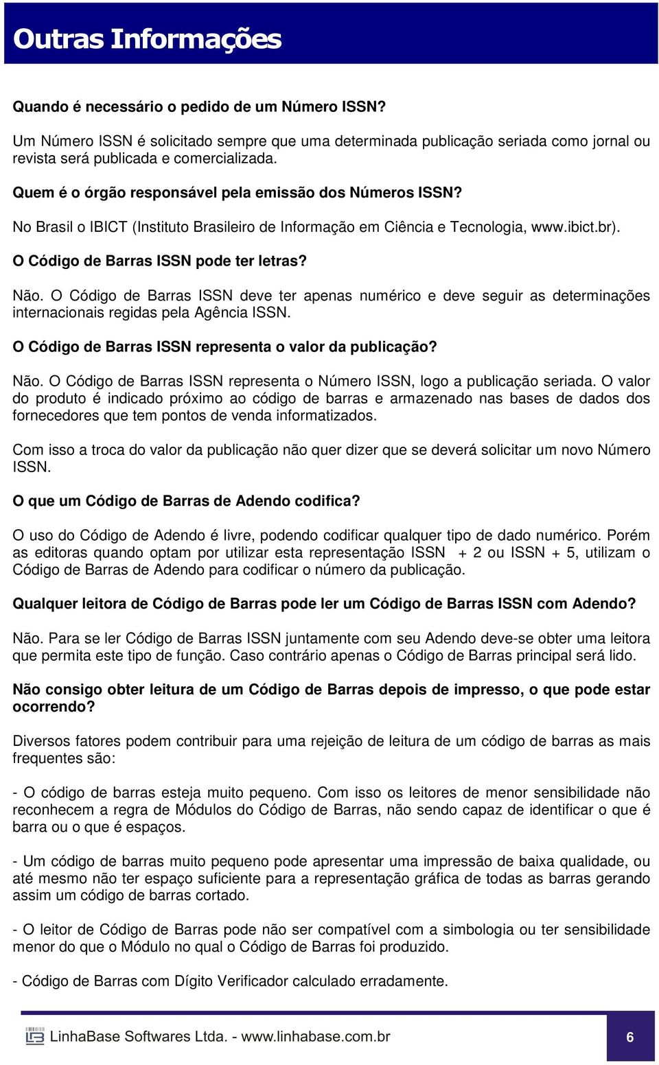 O Código de Barras ISSN deve ter apenas numérico e deve seguir as determinações internacionais regidas pela Agência ISSN. O Código de Barras ISSN representa o valor da publicação? Não.