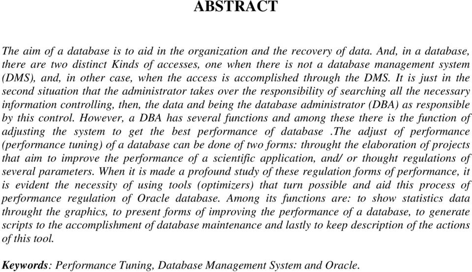 It is just in the second situation that the administrator takes over the responsibility of searching all the necessary information controlling, then, the data and being the database administrator