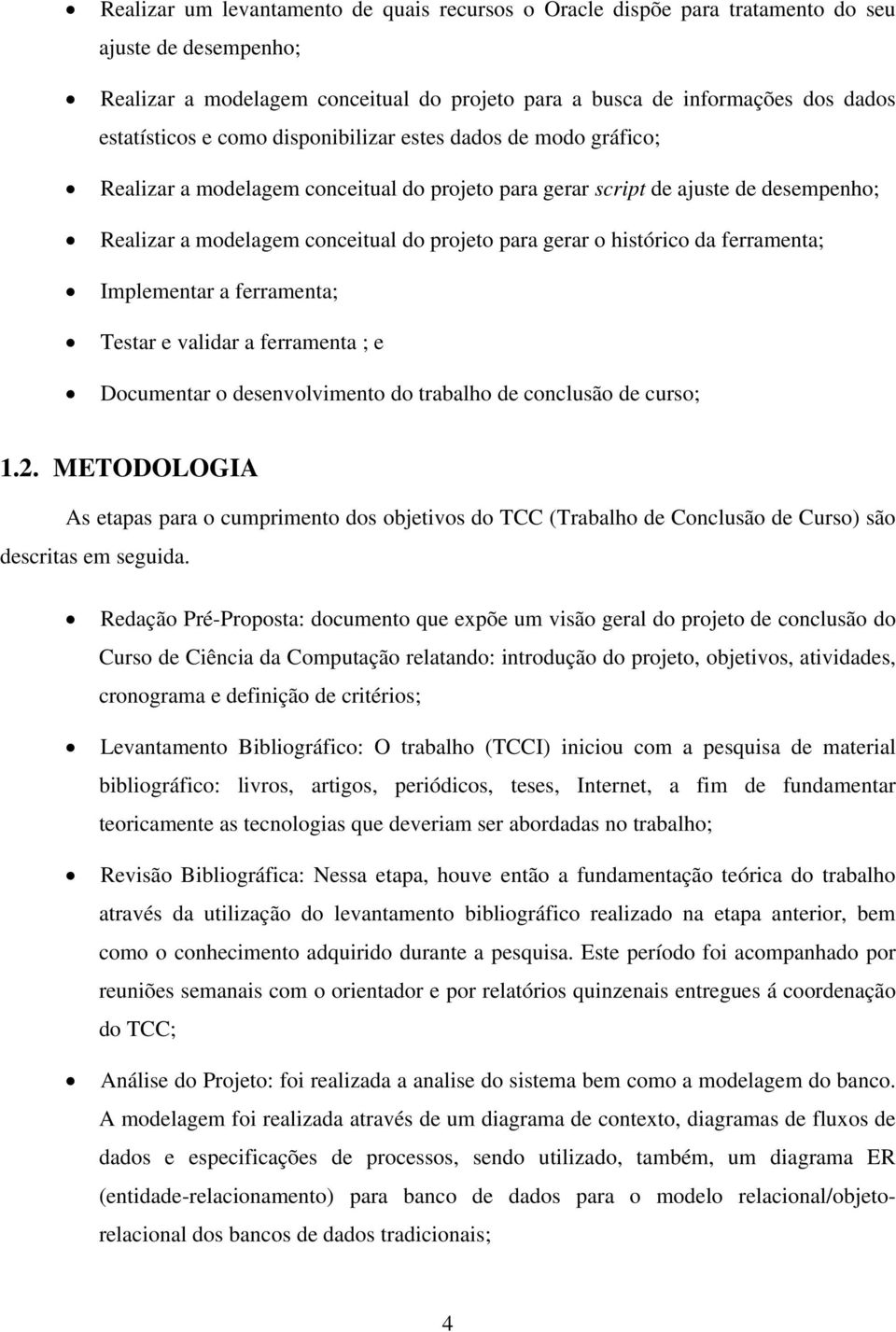 histórico da ferramenta; Implementar a ferramenta; Testar e validar a ferramenta ; e Documentar o desenvolvimento do trabalho de conclusão de curso; 1.2.