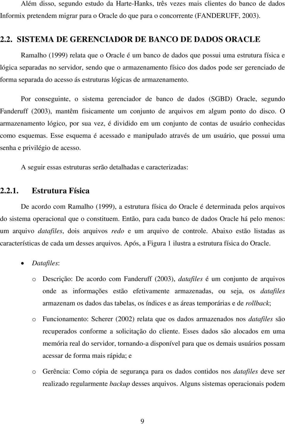 2. SISTEMA DE GERENCIADOR DE BANCO DE DADOS ORACLE Ramalho (1999) relata que o Oracle é um banco de dados que possui uma estrutura física e lógica separadas no servidor, sendo que o armazenamento