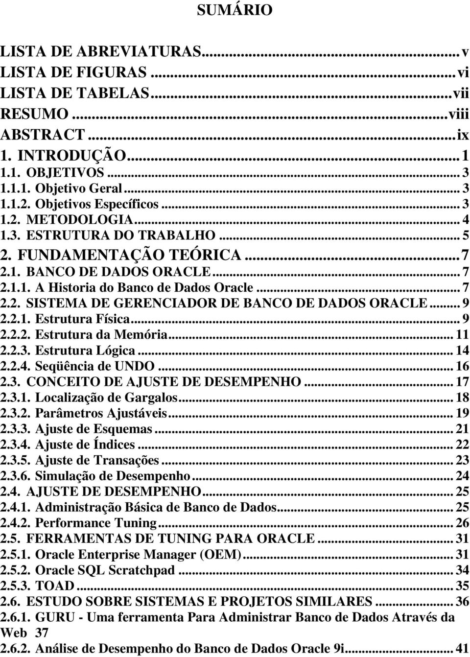 .. 9 2.2.1. Estrutura Física... 9 2.2.2. Estrutura da Memória... 11 2.2.3. Estrutura Lógica... 14 2.2.4. Seqüência de UNDO... 16 2.3. CONCEITO DE AJUSTE DE DESEMPENHO... 17 2.3.1. Localização de Gargalos.