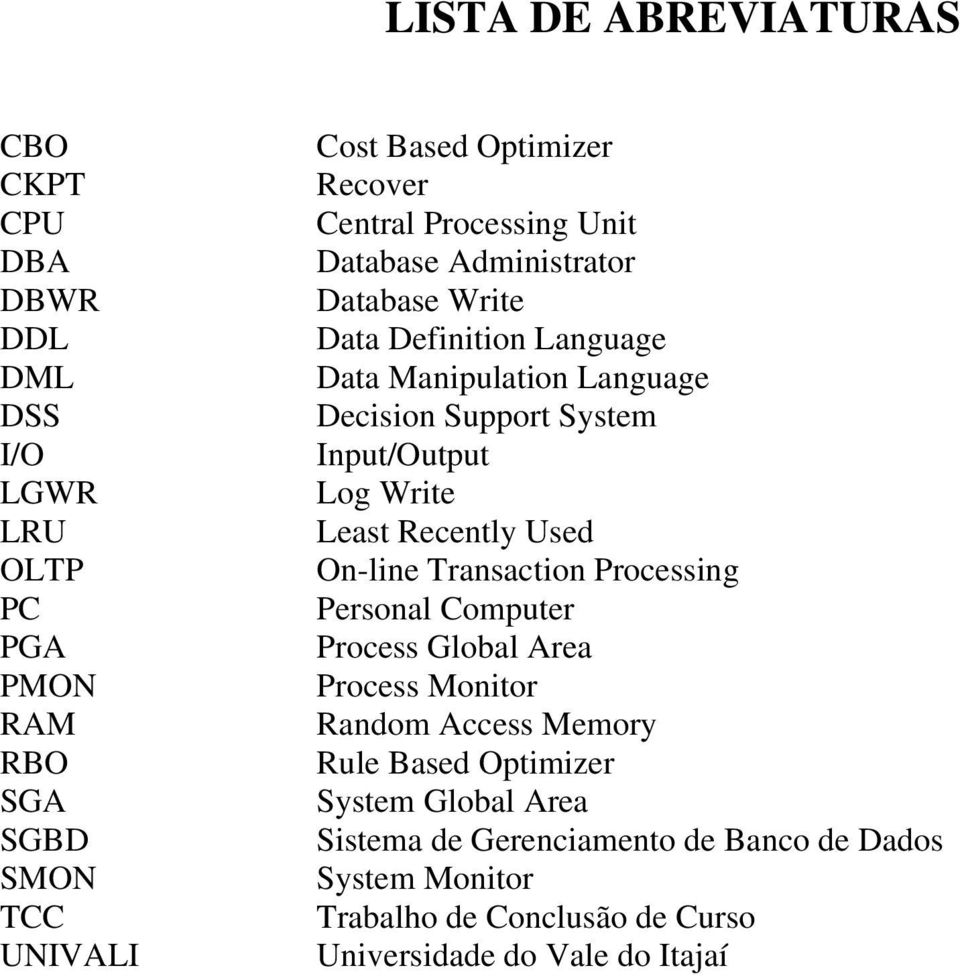 Input/Output Log Write Least Recently Used On-line Transaction Processing Personal Computer Process Global Area Process Monitor Random Access Memory