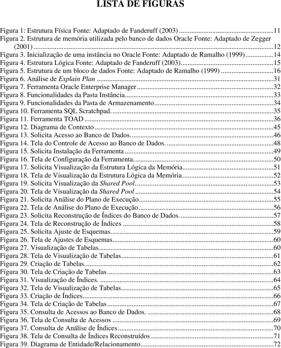 Estrutura de um bloco de dados Fonte: Adaptado de Ramalho (1999)...16 Figura 6. Análise de Explain Plan...31 Figura 7. Ferramenta Oracle Enterprise Manager...32 Figura 8.