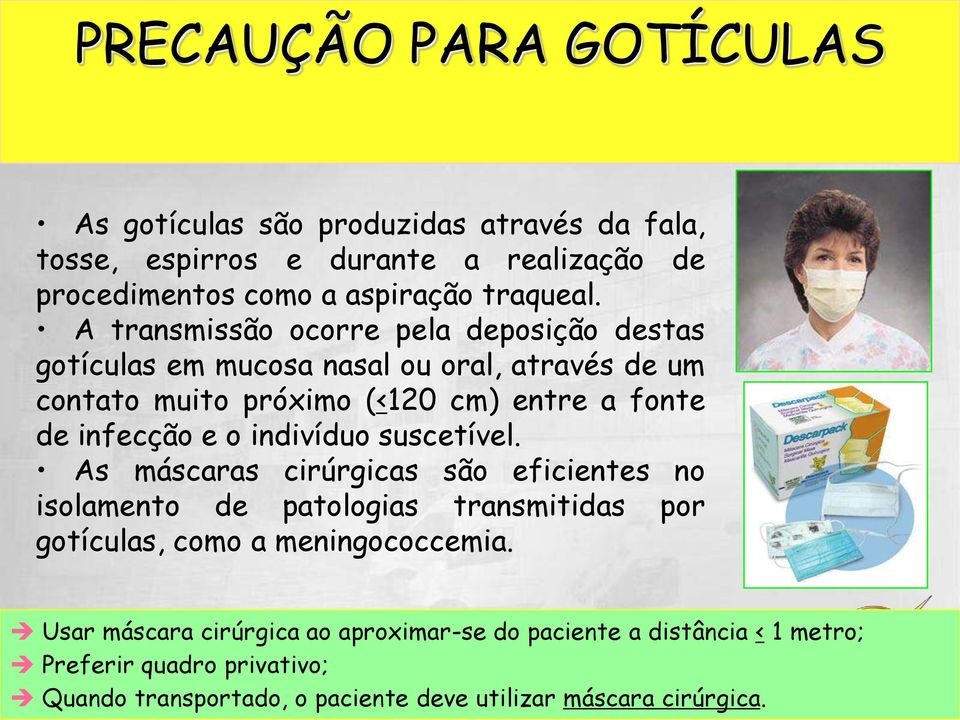 indivíduo suscetível. As máscaras cirúrgicas são eficientes no isolamento de patologias transmitidas por gotículas, como a meningococcemia.