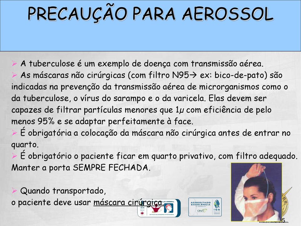 sarampo e o da varicela. Elas devem ser capazes de filtrar partículas menores que 1µ com eficiência de pelo menos 95% e se adaptar perfeitamente à face.