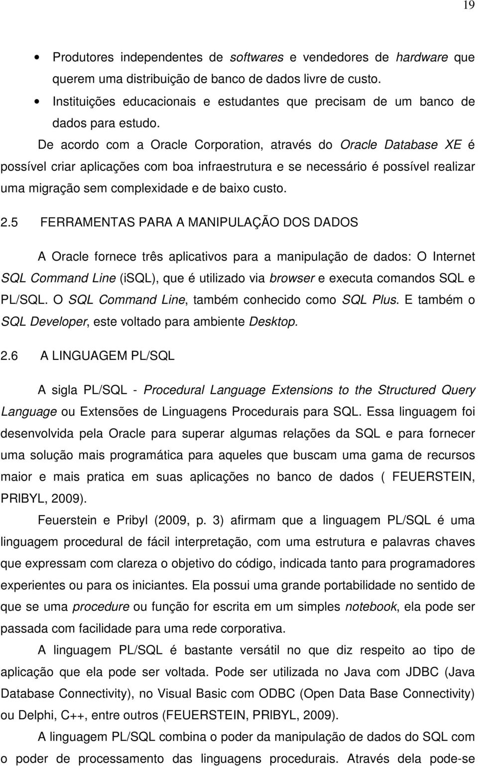 De acordo com a Oracle Corporation, através do Oracle Database XE é possível criar aplicações com boa infraestrutura e se necessário é possível realizar uma migração sem complexidade e de baixo custo.