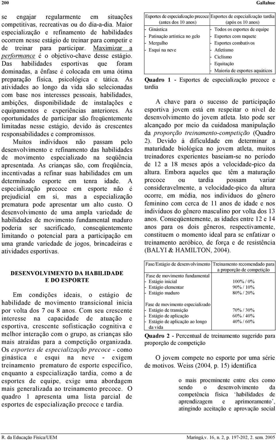 Das habilidades esportivas que foram dominadas, a ênfase é colocada em uma ótima preparação física, psicológica e tática.