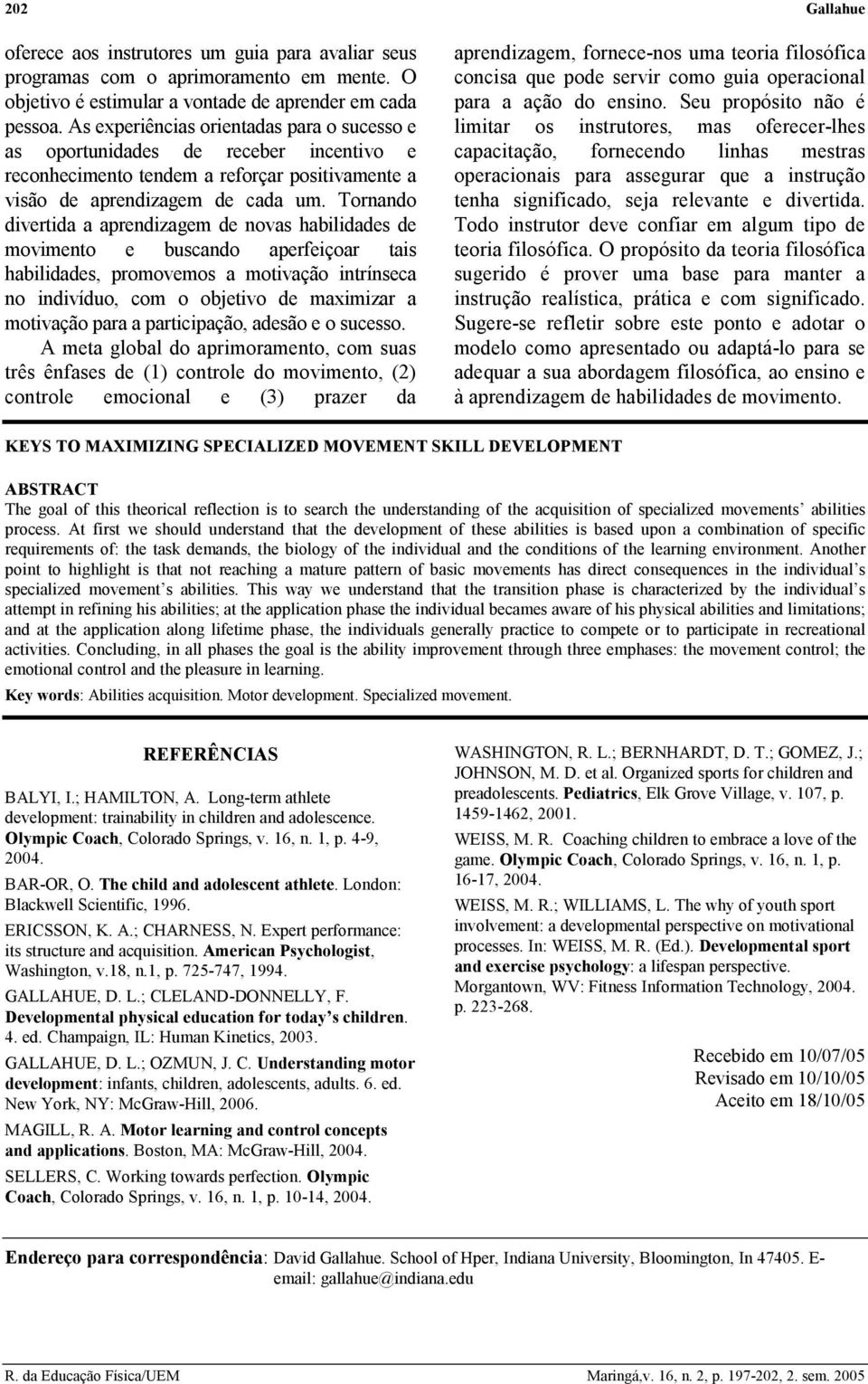 Tornando divertida a aprendizagem de novas habilidades de movimento e buscando aperfeiçoar tais habilidades, promovemos a motivação intrínseca no indivíduo, com o objetivo de maximizar a motivação