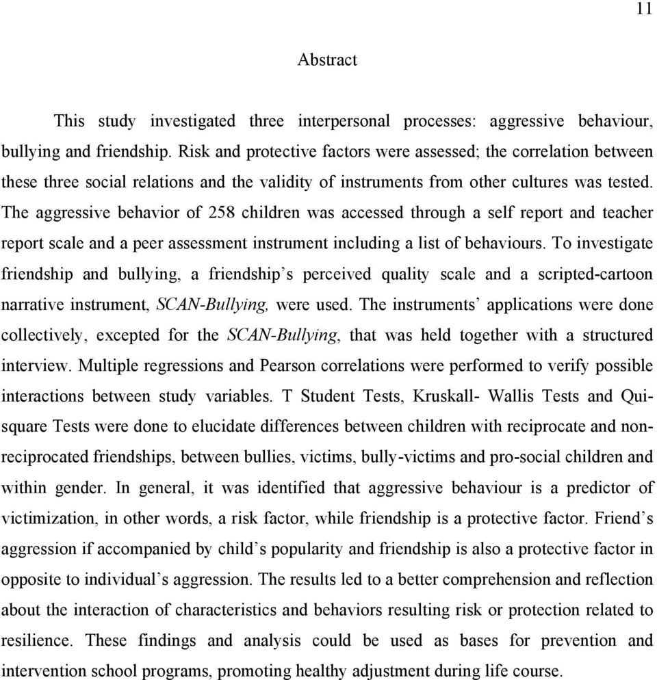 The aggressive behavior of 258 children was accessed through a self report and teacher report scale and a peer assessment instrument including a list of behaviours.