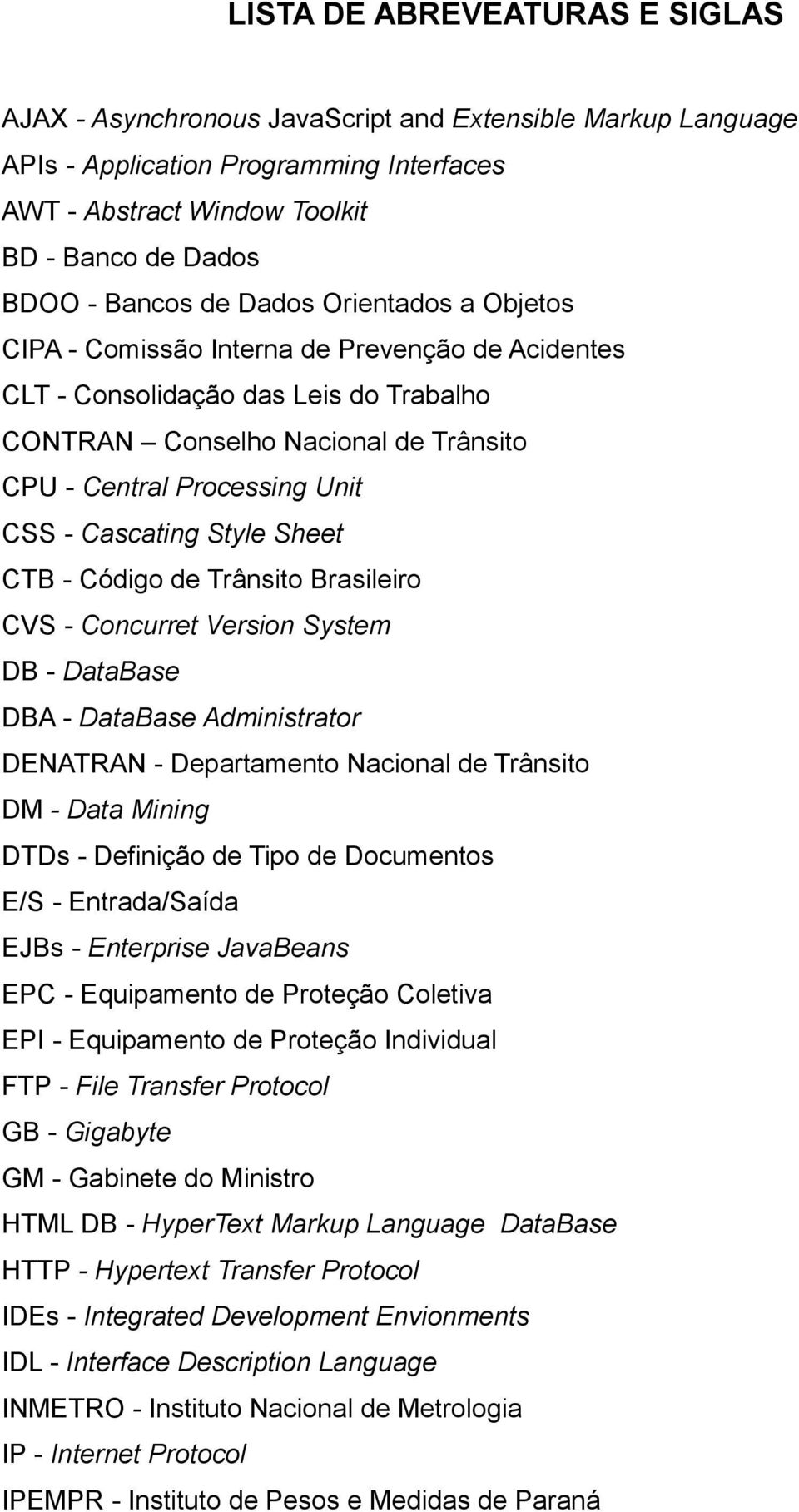 Cascating Style Sheet CTB - Código de Trânsito Brasileiro CVS - Concurret Version System DB - DataBase DBA - DataBase Administrator DENATRAN - Departamento Nacional de Trânsito DM - Data Mining DTDs