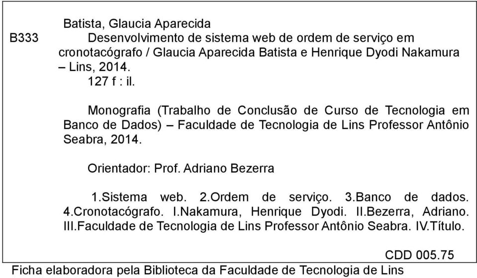 Monografia (Trabalho de Conclusão de Curso de Tecnologia em Banco de Dados) Faculdade de Tecnologia de Lins Professor Antônio Seabra, 2014. Orientador: Prof.