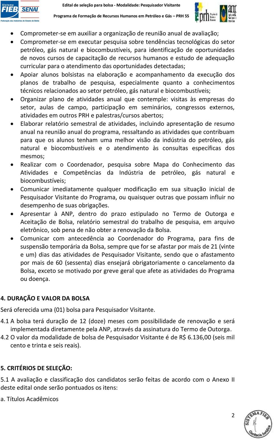 elaboração e acompanhamento da execução dos planos de trabalho de pesquisa, especialmente quanto a conhecimentos técnicos relacionados ao setor petróleo, gás natural e biocombustíveis; Organizar