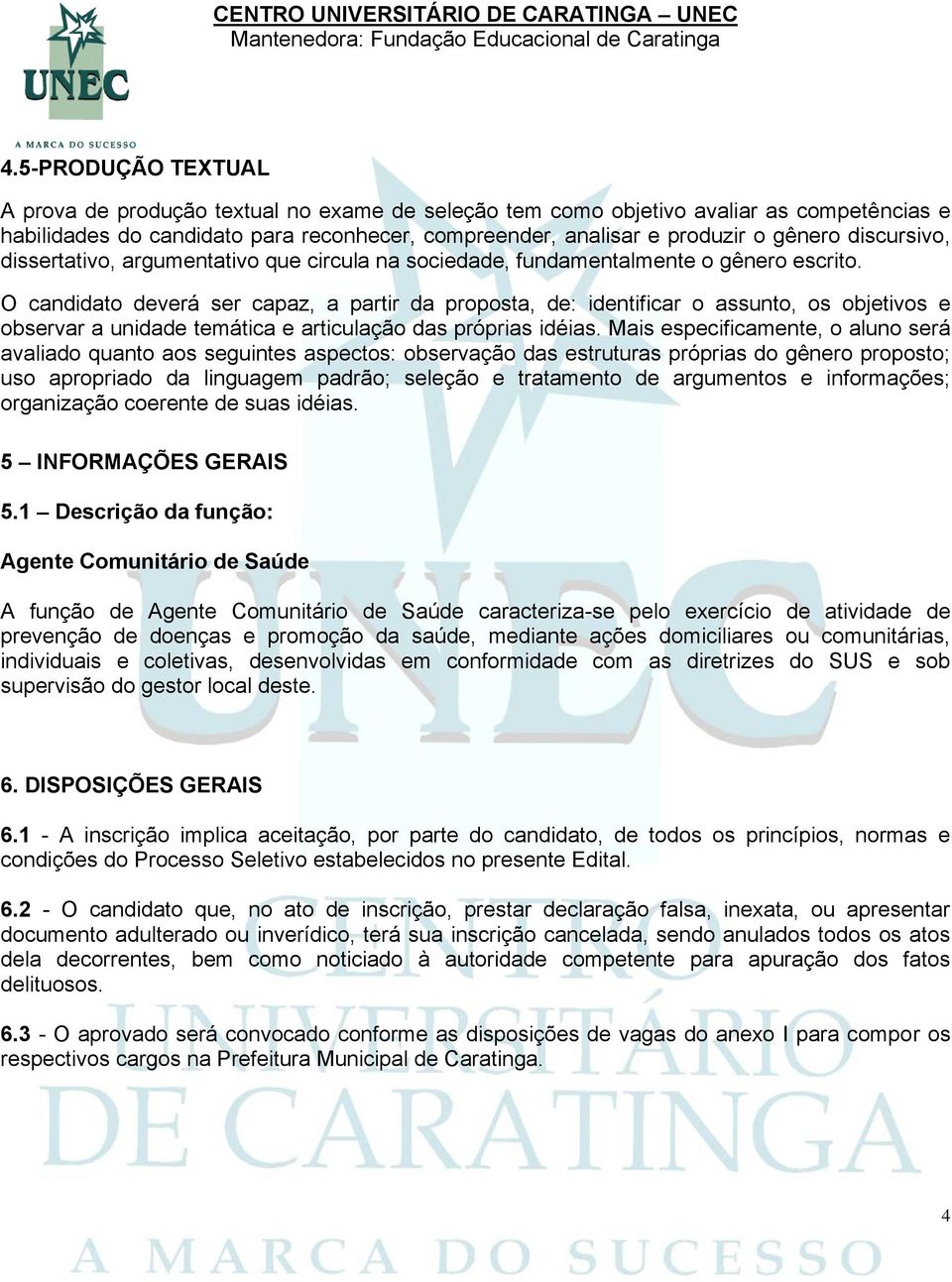 O candidato deverá ser capaz, a partir da proposta, de: identificar o assunto, os objetivos e observar a unidade temática e articulação das próprias idéias.