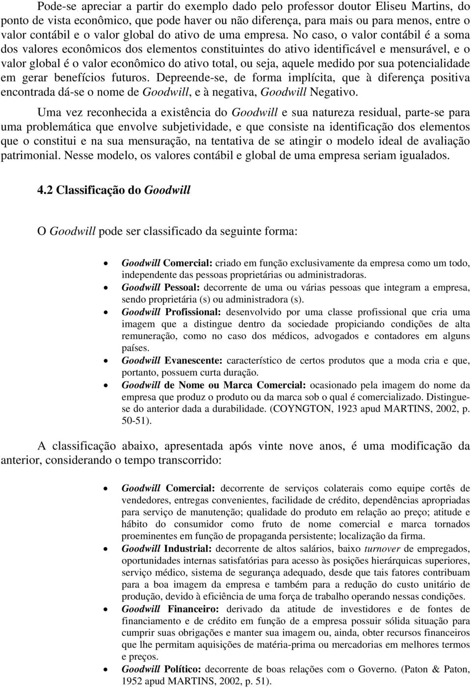 No caso, o valor contábil é a soma dos valores econômicos dos elementos constituintes do ativo identificável e mensurável, e o valor global é o valor econômico do ativo total, ou seja, aquele medido