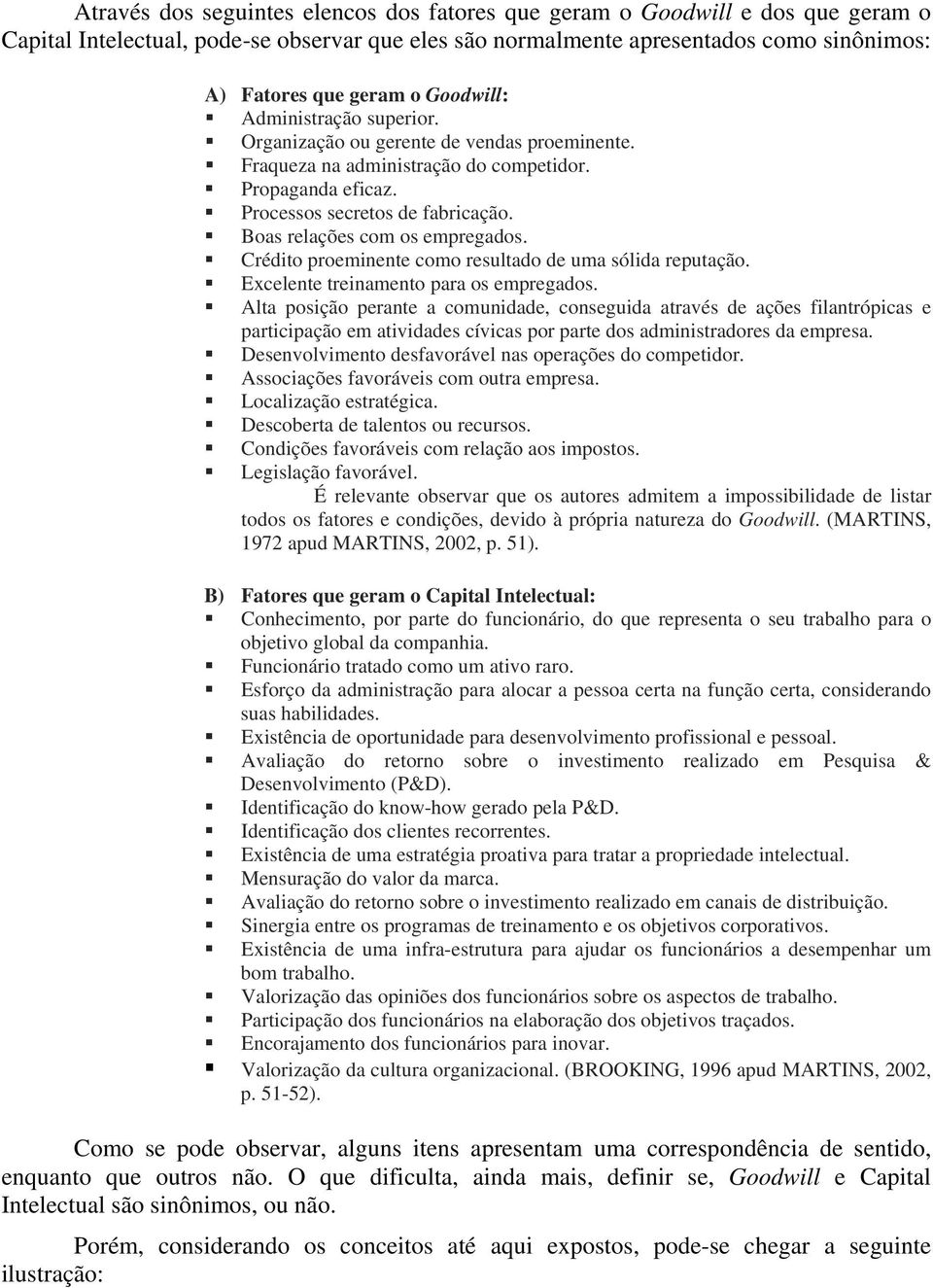 Boas relações com os empregados. Crédito proeminente como resultado de uma sólida reputação. Excelente treinamento para os empregados.