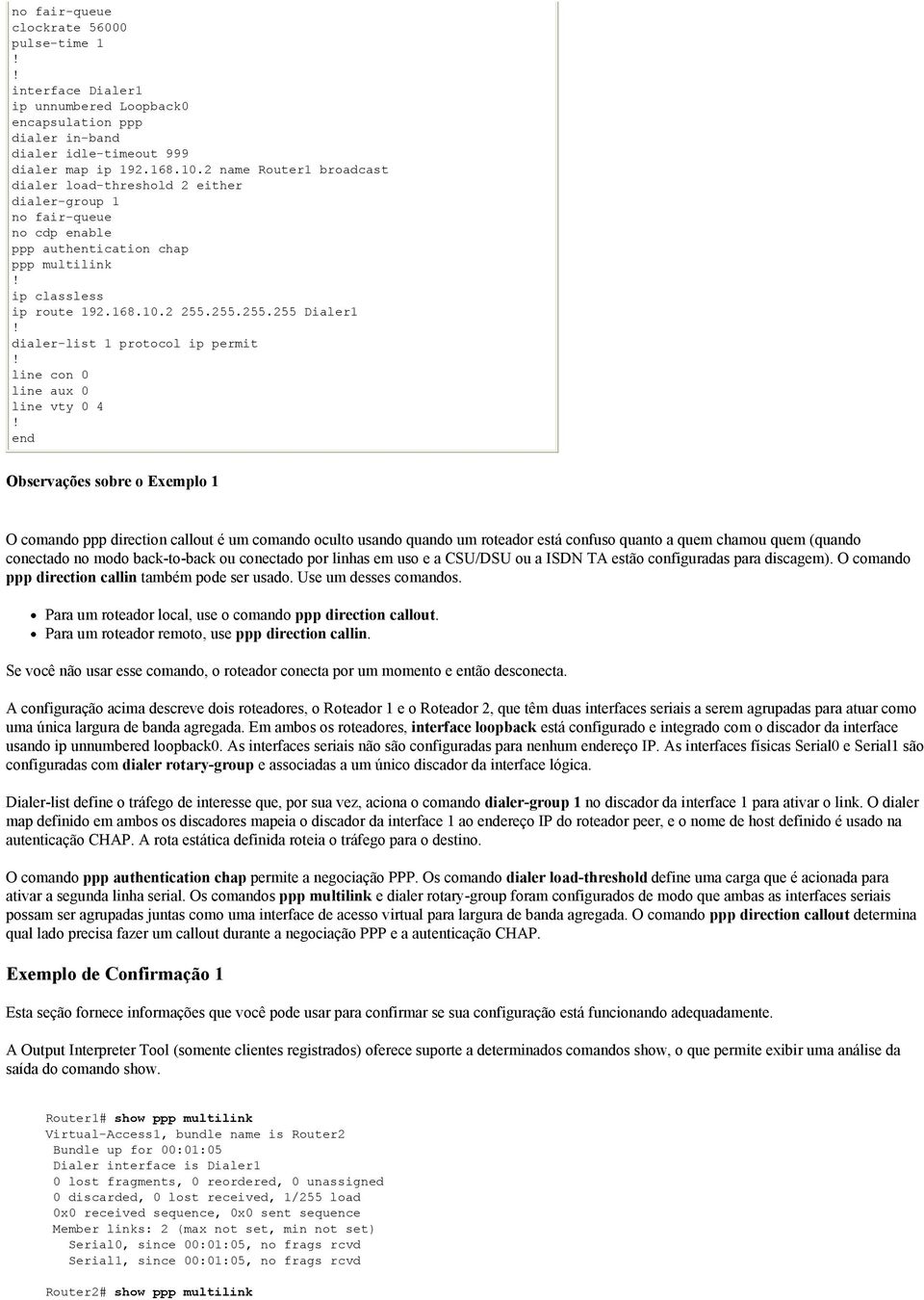 255.255.255 Dialer1 dialer-list 1 protocol ip permit line con 0 line aux 0 line vty 0 4 end Observações sobre o Exemplo 1 O comando ppp direction callout é um comando oculto usando quando um roteador